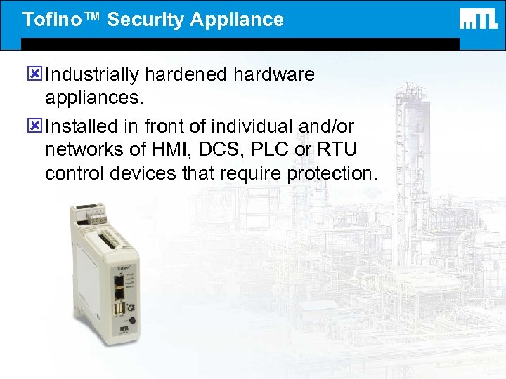 Tofino™ Security Appliance ý Industrially hardened hardware appliances. ý Installed in front of individual