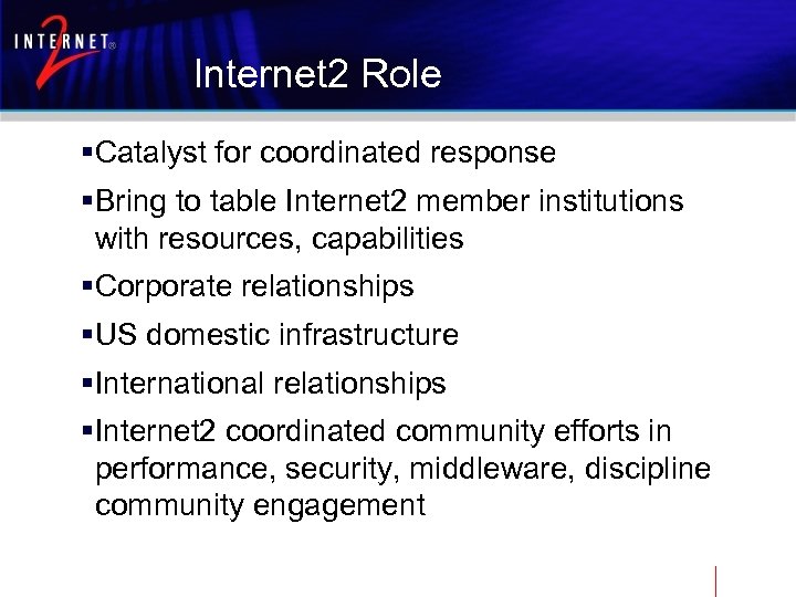 Internet 2 Role §Catalyst for coordinated response §Bring to table Internet 2 member institutions