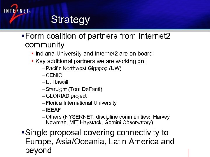 Strategy §Form coalition of partners from Internet 2 community • Indiana University and Internet