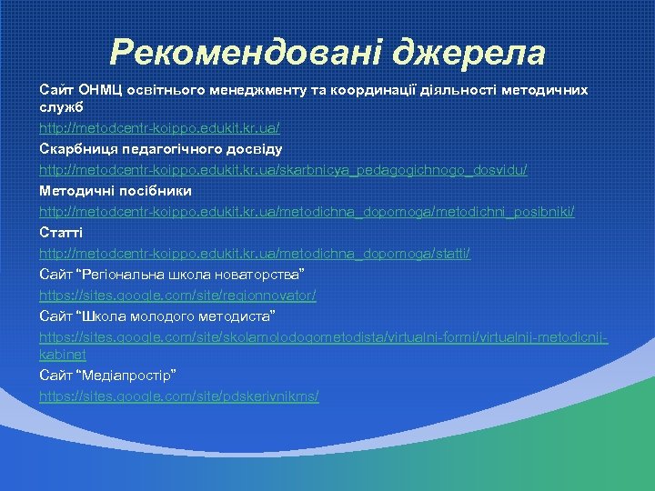 Рекомендовані джерела Сайт ОНМЦ освітнього менеджменту та координації діяльності методичних служб http: //metodcentr-koippo. edukit.