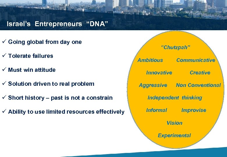 Israel’s Entrepreneurs “DNA” ü Going global from day one ü Tolerate failures ü Must