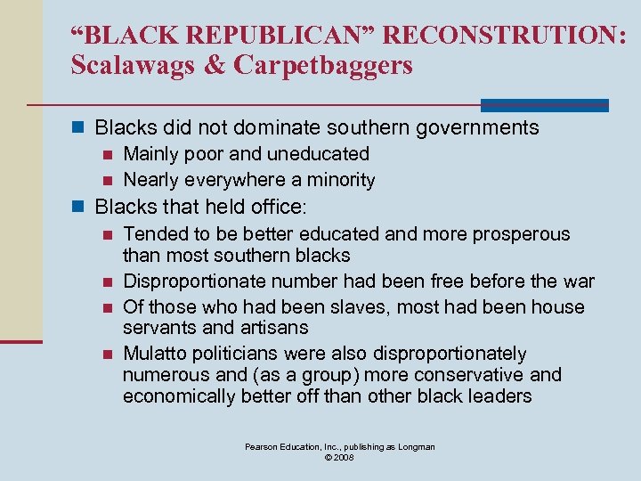 “BLACK REPUBLICAN” RECONSTRUTION: Scalawags & Carpetbaggers n Blacks did not dominate southern governments n