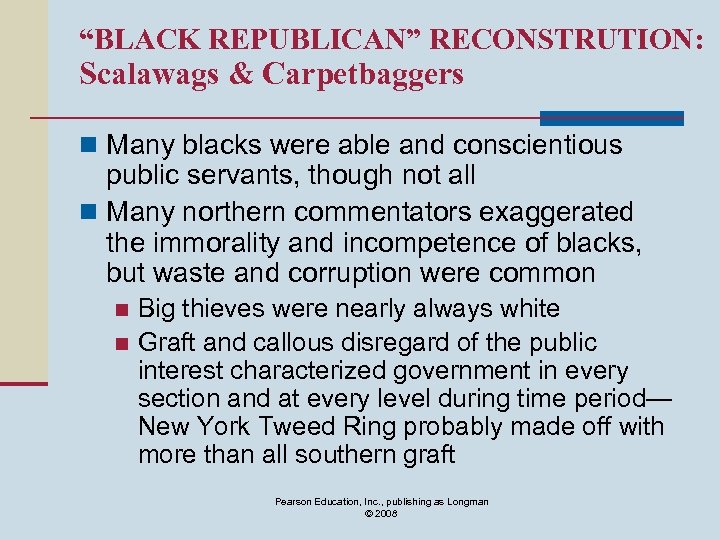 “BLACK REPUBLICAN” RECONSTRUTION: Scalawags & Carpetbaggers n Many blacks were able and conscientious public