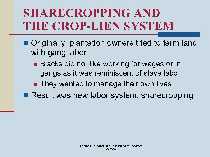 SHARECROPPING AND THE CROP-LIEN SYSTEM n Originally, plantation owners tried to farm land with