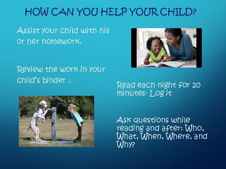 HOW CAN YOU HELP YOUR CHILD? Assist your child with his or her homework.