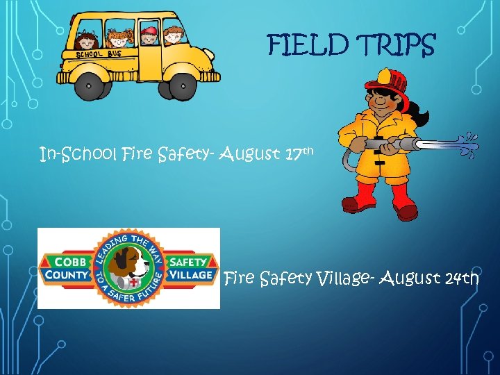 FIELD TRIPS In-School Fire Safety- August 17 th Fire Safety Village- August 24 th