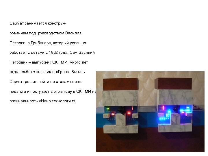 Сармат занимается конструированием под руководством Василия Петровича Грибанова, который успешно работает с детьми с