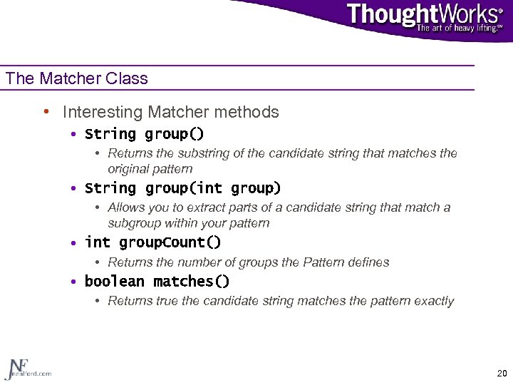 The Matcher Class • Interesting Matcher methods • String group() • Returns the substring