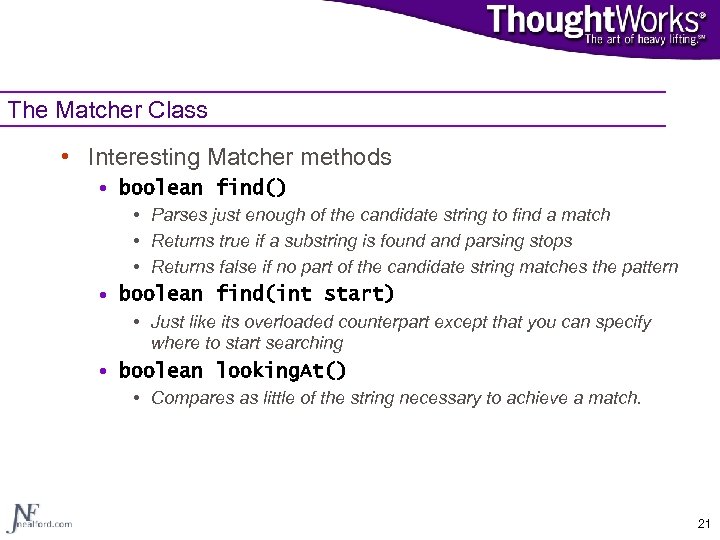 The Matcher Class • Interesting Matcher methods • boolean find() • Parses just enough