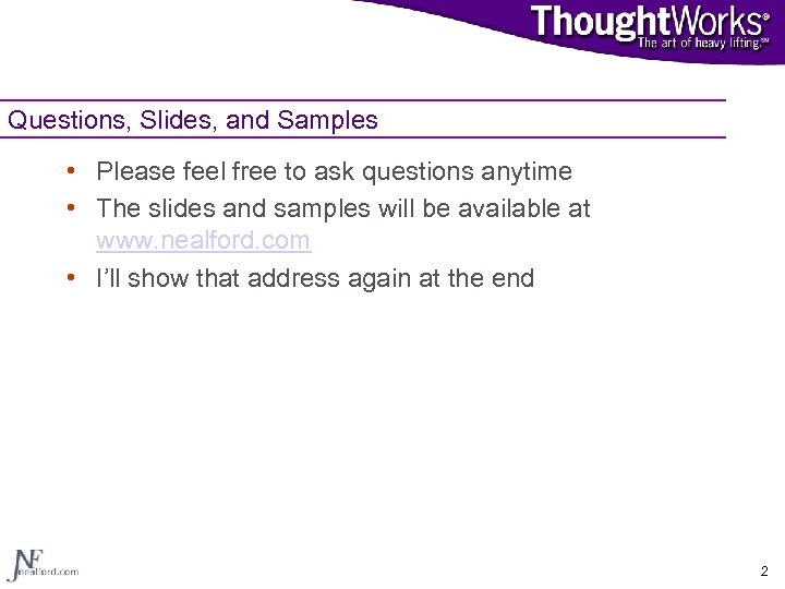 Questions, Slides, and Samples • Please feel free to ask questions anytime • The
