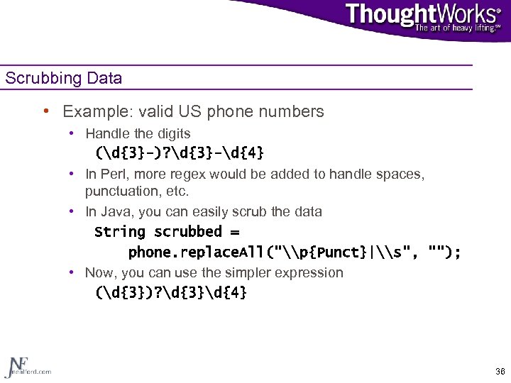Scrubbing Data • Example: valid US phone numbers • Handle the digits (d{3}-)? d{3}-d{4}