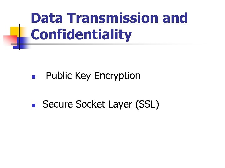 Data Transmission and Confidentiality n Public Key Encryption n Secure Socket Layer (SSL) 