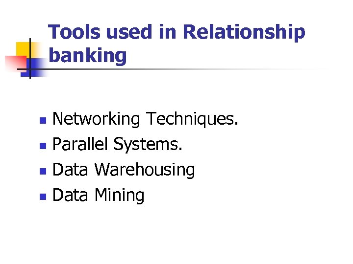 Tools used in Relationship banking Networking Techniques. n Parallel Systems. n Data Warehousing n