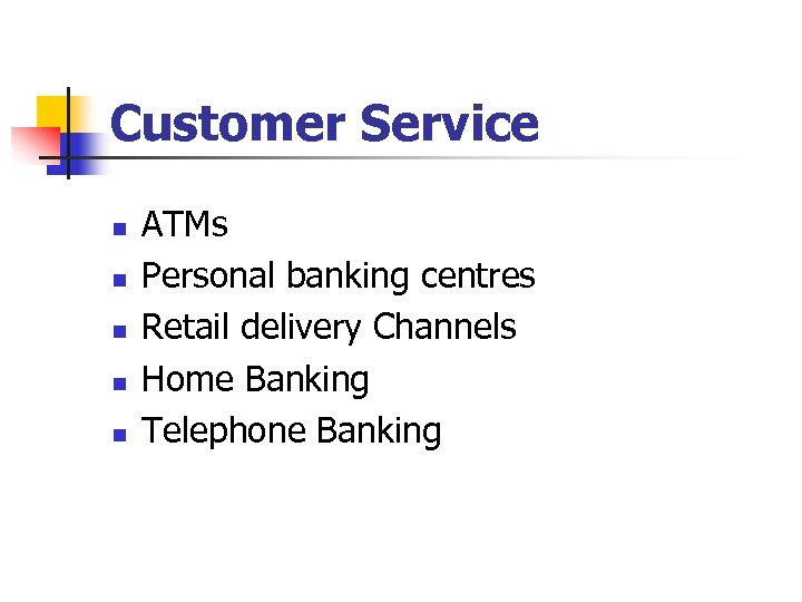 Customer Service n n n ATMs Personal banking centres Retail delivery Channels Home Banking