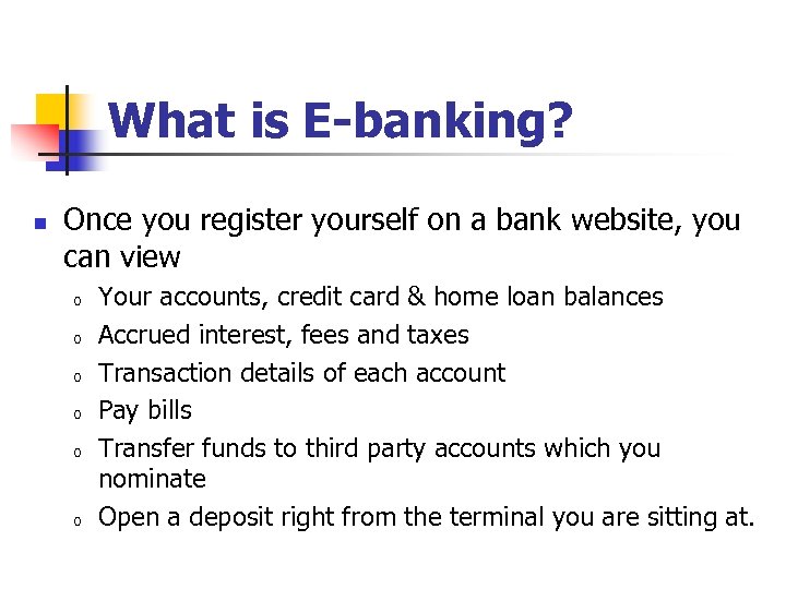 What is E-banking? n Once you register yourself on a bank website, you can