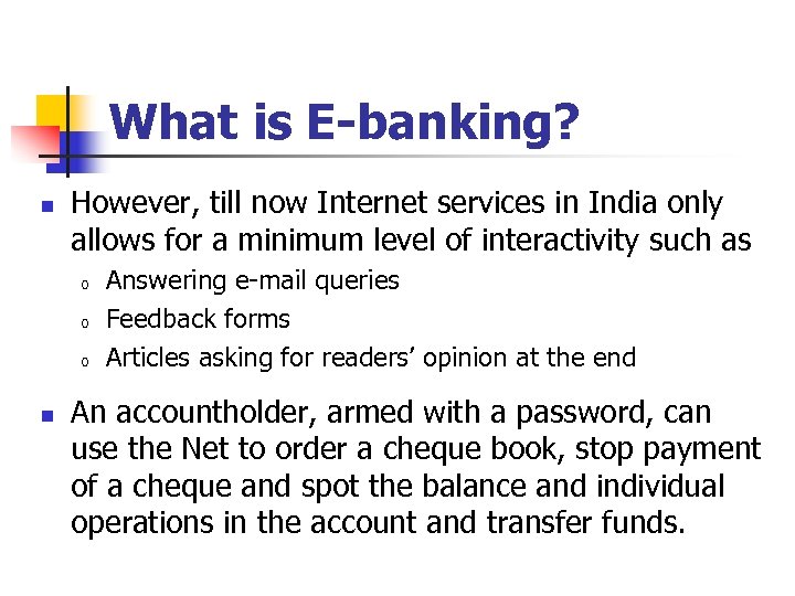 What is E-banking? n However, till now Internet services in India only allows for