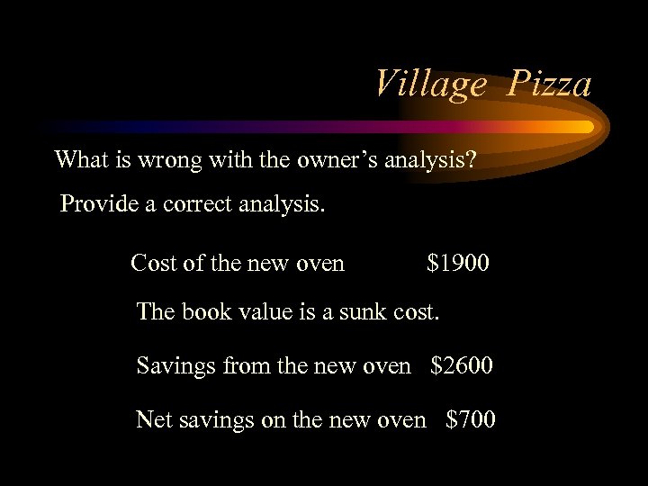 Village Pizza What is wrong with the owner’s analysis? Provide a correct analysis. Cost