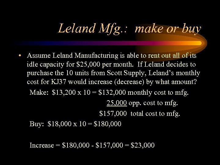 Leland Mfg. : make or buy • Assume Leland Manufacturing is able to rent