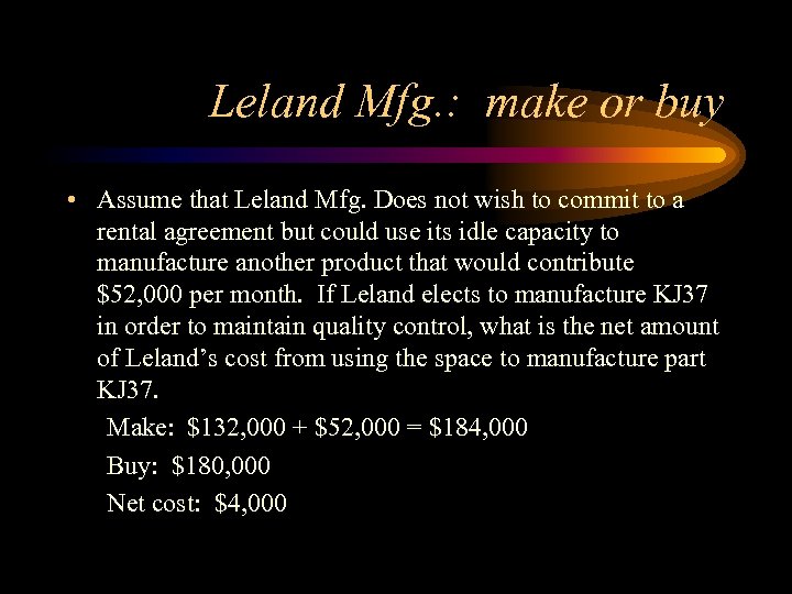Leland Mfg. : make or buy • Assume that Leland Mfg. Does not wish