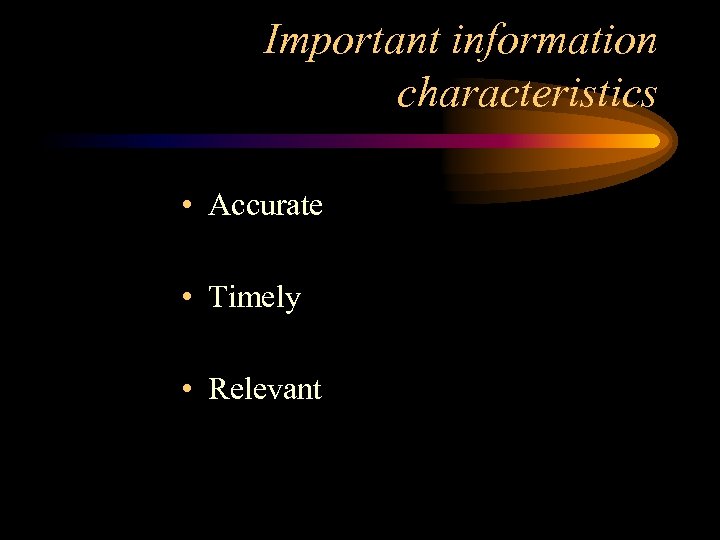 Important information characteristics • Accurate • Timely • Relevant 