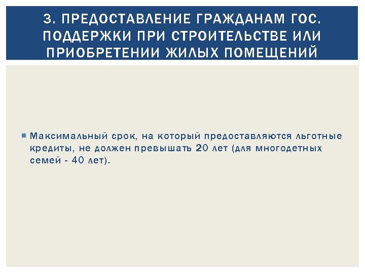 3. ПРЕДОСТАВЛЕНИЕ ГРАЖДАНАМ ГОС. ПОДДЕРЖКИ ПРИ СТРОИТЕЛЬСТВЕ ИЛИ ПРИОБРЕТЕНИИ ЖИЛЫХ ПОМЕЩЕНИЙ Максимальный срок, на