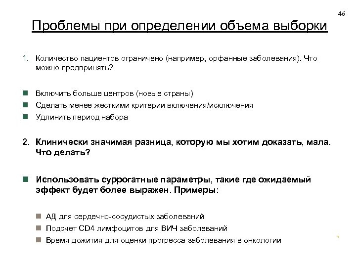 46 Проблемы при определении объема выборки 1. Количество пациентов ограничено (например, орфанные заболевания). Что