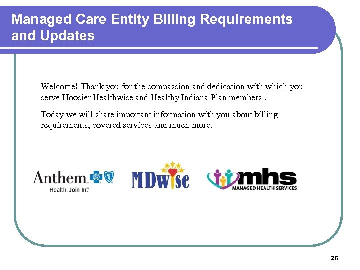 Managed Care Entity Billing Requirements and Updates Welcome! Thank you for the compassion and