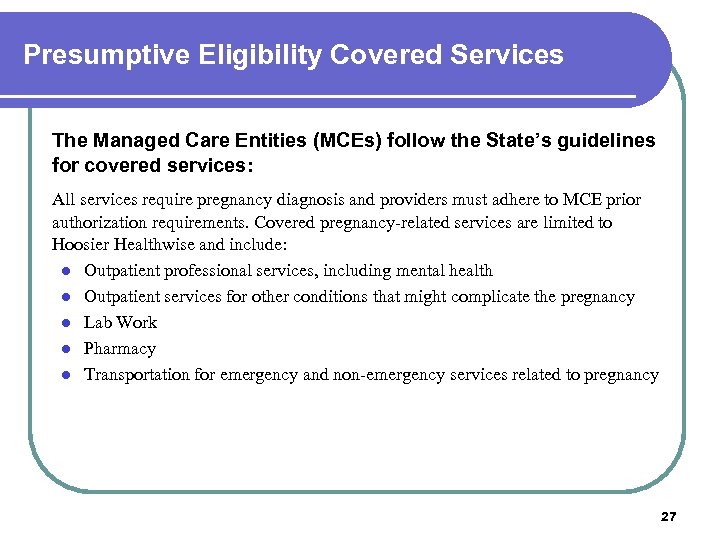 Presumptive Eligibility Covered Services The Managed Care Entities (MCEs) follow the State’s guidelines for