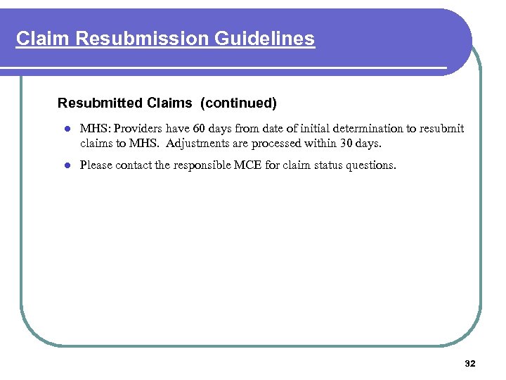 Claim Resubmission Guidelines Resubmitted Claims (continued) l MHS: Providers have 60 days from date