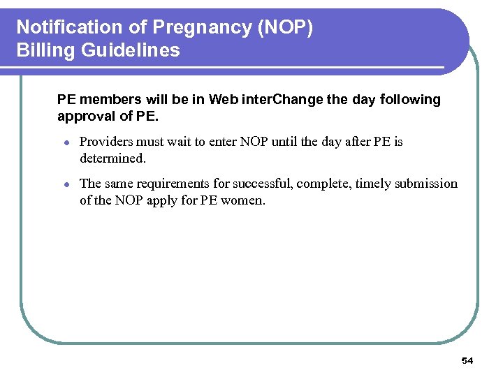 Notification of Pregnancy (NOP) Billing Guidelines PE members will be in Web inter. Change