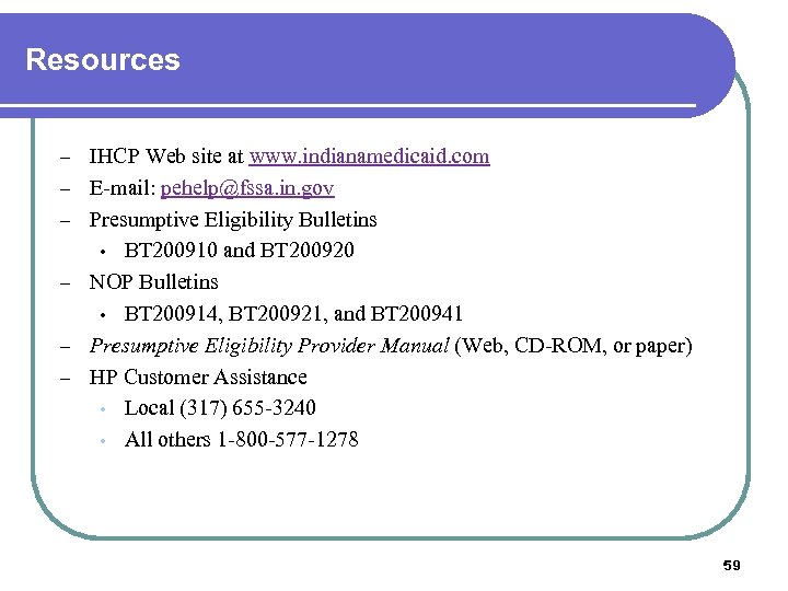 Resources – – – IHCP Web site at www. indianamedicaid. com E-mail: pehelp@fssa. in.