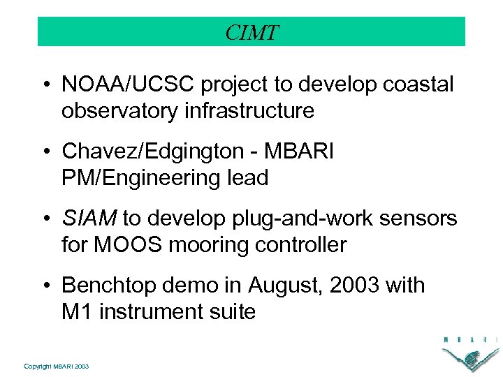 CIMT • NOAA/UCSC project to develop coastal observatory infrastructure • Chavez/Edgington - MBARI PM/Engineering