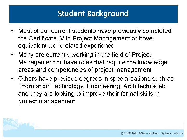 Student Background • Most of our current students have previously completed the Certificate IV