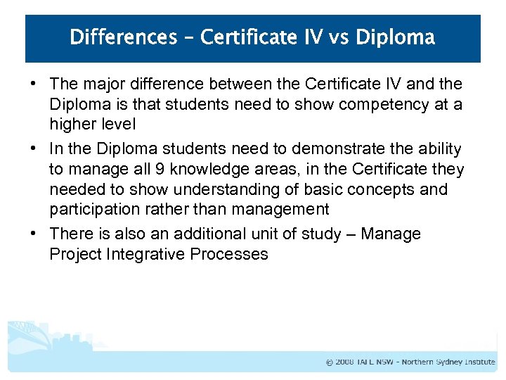 Differences – Certificate IV vs Diploma • The major difference between the Certificate IV