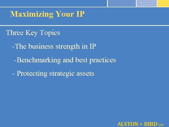 Maximizing Your IP Three Key Topics -The business strength in IP -Benchmarking and best