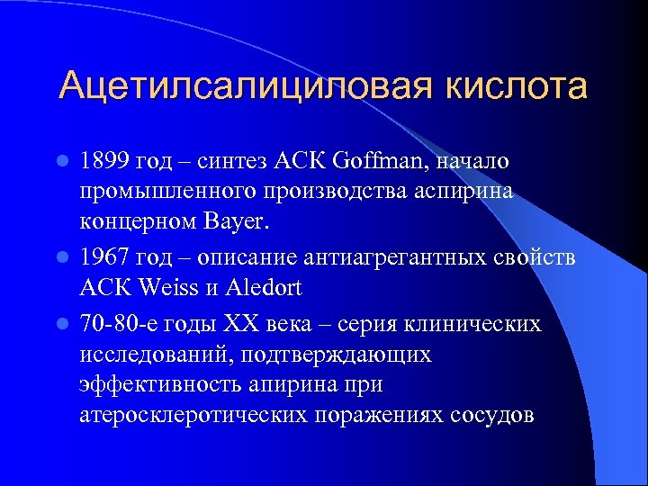 Ацетилсалициловая кислота 1899 год – синтез АСК Goffman, начало промышленного производства аспирина концерном Bayer.