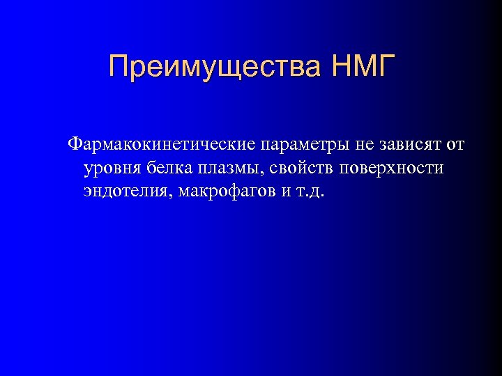 Преимущества НМГ Фармакокинетические параметры не зависят от уровня белка плазмы, свойств поверхности эндотелия, макрофагов