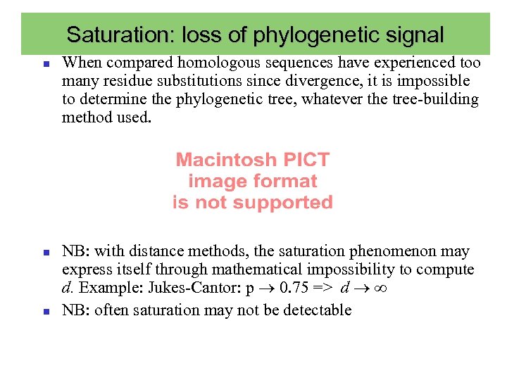 Saturation: loss of phylogenetic signal When compared homologous sequences have experienced too many residue
