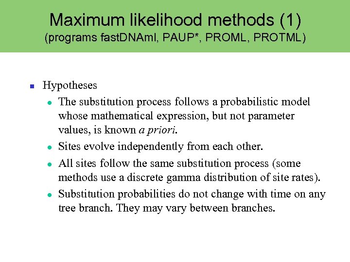 Maximum likelihood methods (1) (programs fast. DNAml, PAUP*, PROML, PROTML) Hypotheses The substitution process