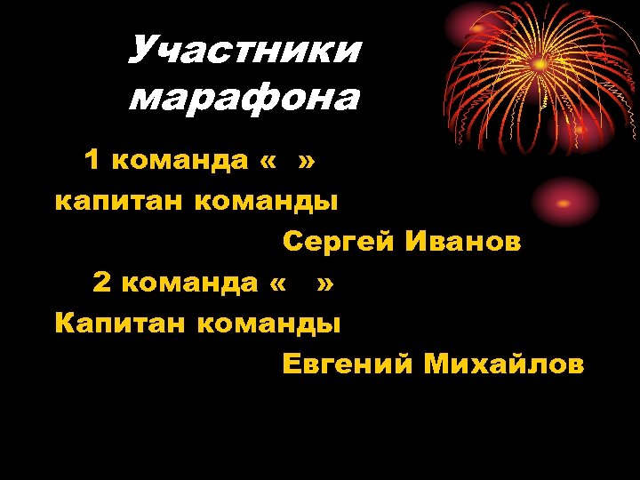 Участники марафона 1 команда « » капитан команды Сергей Иванов 2 команда « »