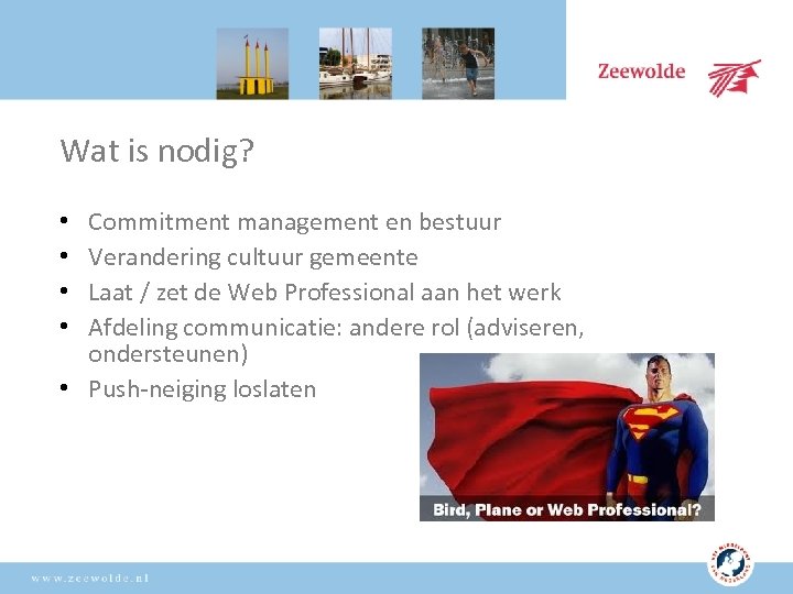 Wat is nodig? Commitment management en bestuur Verandering cultuur gemeente Laat / zet de