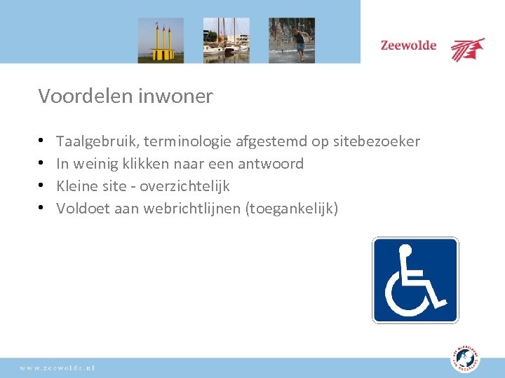 Voordelen inwoner • • Taalgebruik, terminologie afgestemd op sitebezoeker In weinig klikken naar een