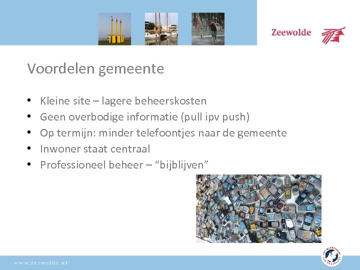 Voordelen gemeente • • • Kleine site – lagere beheerskosten Geen overbodige informatie (pull