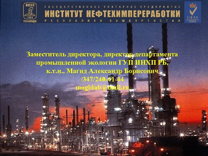Заместитель директора, директор департамента промышленной экологии ГУП ИНХП РБ, к. т. н. , Магид