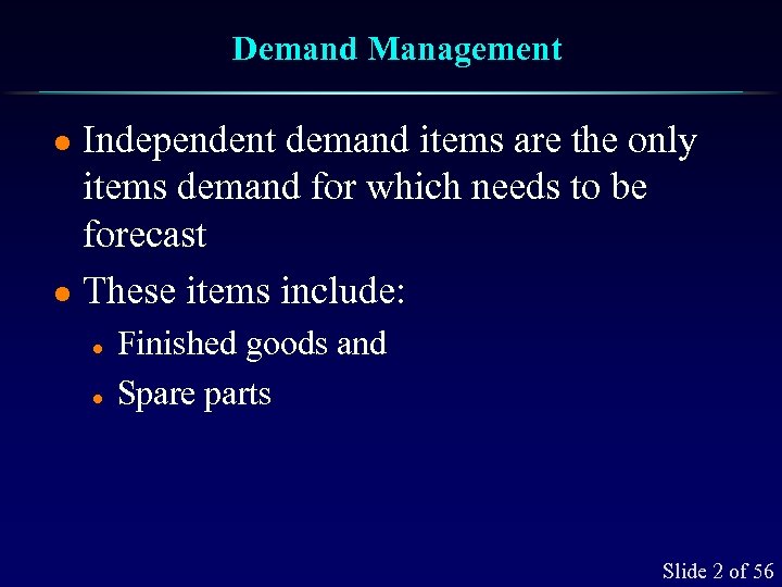 Demand Management Independent demand items are the only items demand for which needs to