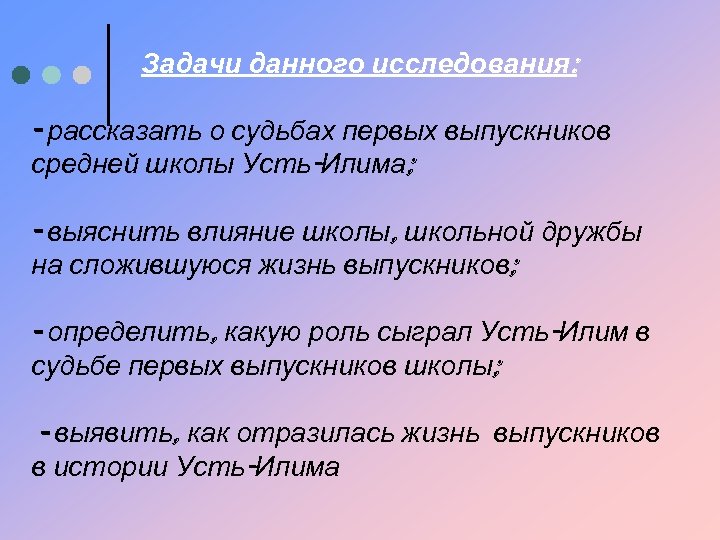 Задачи данного исследования: - рассказать о судьбах первых выпускников средней школы Усть-Илима; - выяснить