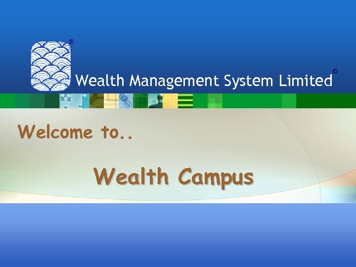 ® Wealth Management System Limited Welcome to. . Wealth Campus © 