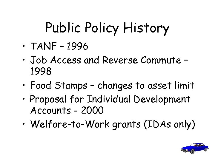 Public Policy History • TANF – 1996 • Job Access and Reverse Commute –