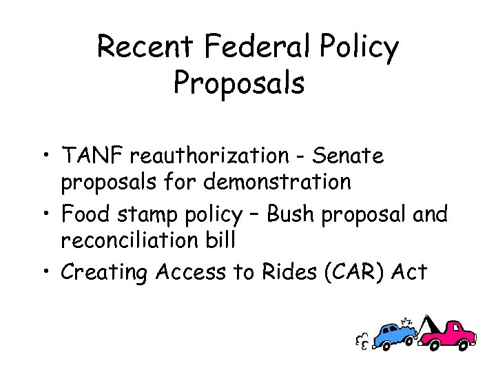 Recent Federal Policy Proposals • TANF reauthorization - Senate proposals for demonstration • Food