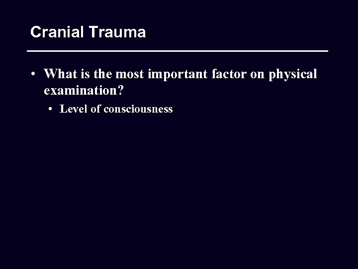 Cranial Trauma • What is the most important factor on physical examination? • Level